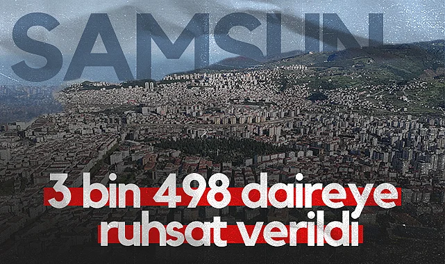 Samsun’da 3 Bin 498 Daireye Ruhsat Verildi