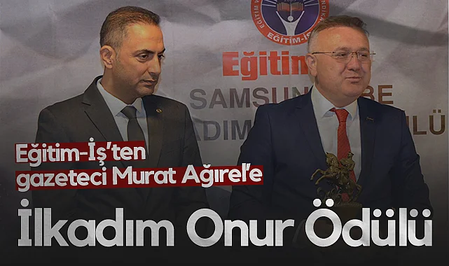 Samsun'da Eğitim-İş’ten Gazeteci Murat Ağırel’e İlkadım Onur Ödülü