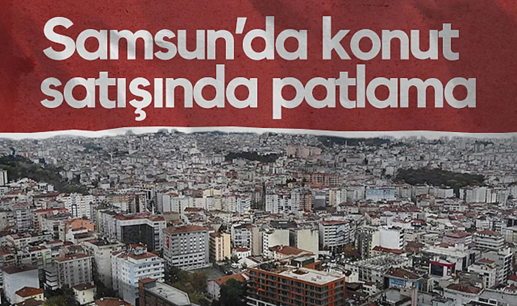 Samsun’da Konut Satışında Patlama