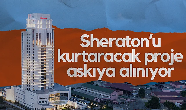 Samsun'da Sheraton’u Kurtaracak Proje Askıya Alınıyor