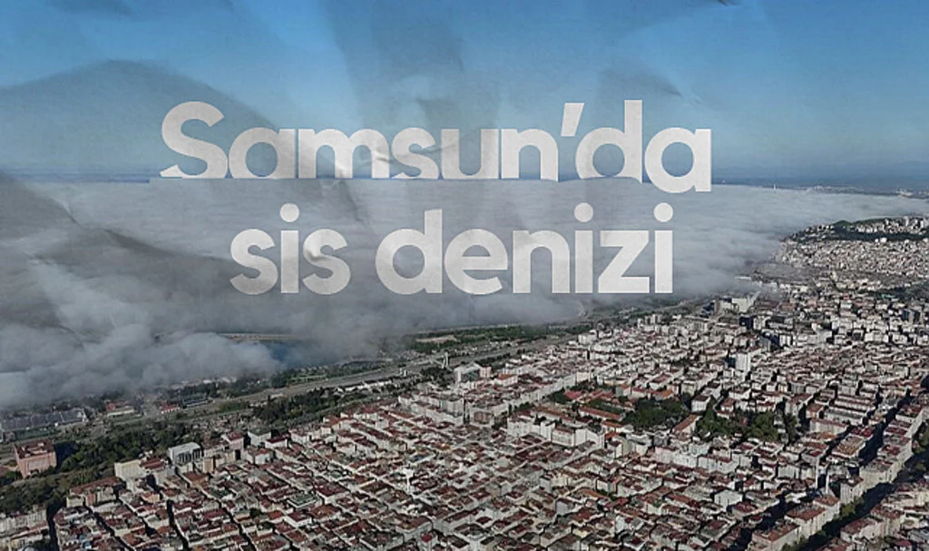 Samsun’da Sis Denizi: Karadeniz Adeta Kayboldu