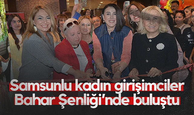 Samsunlu Kadın Girişimciler Bahar Şenliği’nde Buluştu