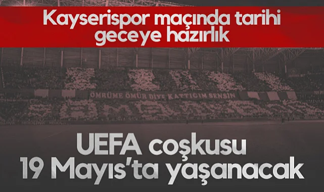 Samsunspor-Kayserispor Maçında Tarihi Geceye Hazırlık! UEFA Coşkusu 19 Mayıs Stadyumu'nda Yaşanacak