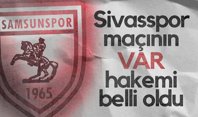 Samsunspor - Sivasspor Maçının VAR Hakemi Belli Oldu