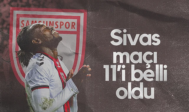 Samsunspor'un Sivasspor Maçı İlk 11'i Belli Oldu