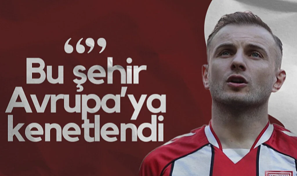 Samsunsporlu Celil Yüksel: Bu Şehir Avrupa’ya Kenetlendi