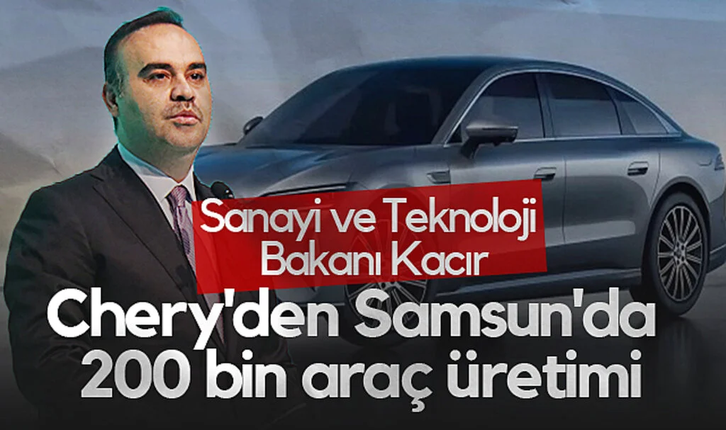 Sanayi ve Teknoloji Bakanı Mehmet Fatih Kacır: Chery'den Samsun'da 200 Bin Araç Üretimi