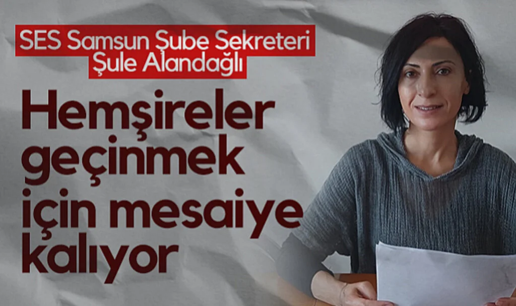 SES Samsun Şube Sekreteri Şule Alandağlı: Hemşireler Geçinmek İçin Mesaiye Kalıyor
