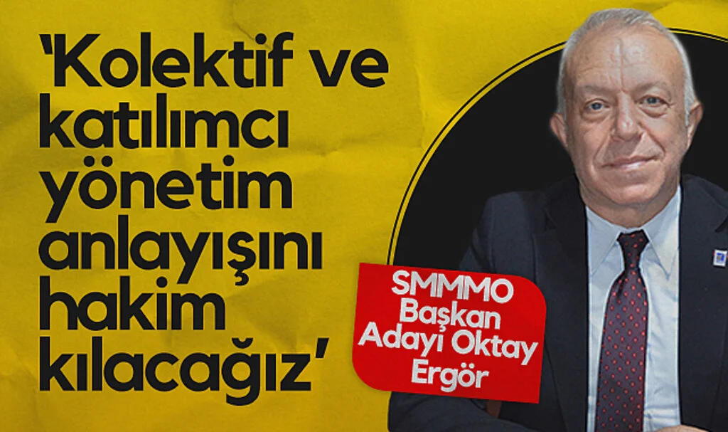SMMMO Başkan Adayı Oktay Ergör : Kolektif ve Katılımcı Yönetim Anlayışını Hakim Kılacağız