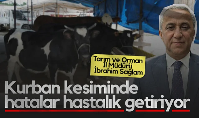 Tarım ve Orman İl Müdürü İbrahim Sağlam: Kurbanlık Seçimi ve Kesiminde Bunlara Dikkat!