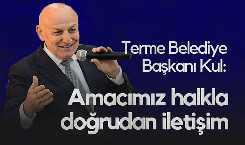 Terme Belediye Başkanı Şenol Kul: Amacımız Halkla Doğrudan İletişim