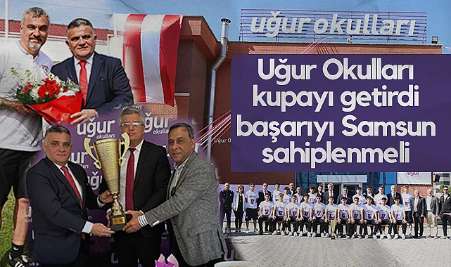 Uğur Okulları Kurucusu Ender Gür: Uğur Okulları Kupayı Getirdi Başarıyı Samsun Sahiplenmeli
