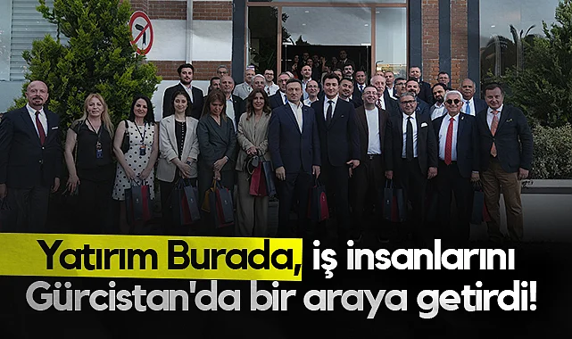 Yatırım Burada, İş İnsanlarını Gürcistan'da Bir Araya Getirdi!