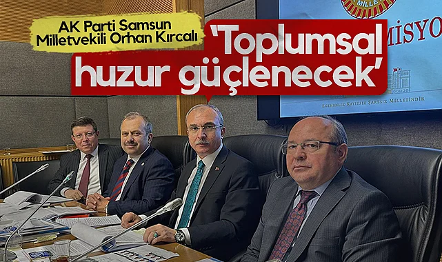 AK Parti Samsun Milletvekili Orhan Kırcalı: Toplumsal Huzur Güçlenecek