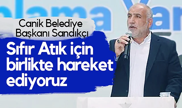 Canik Belediye Başkanı Sandıkçı: Sıfır Atık İçin Birlikte Hareket Ediyoruz