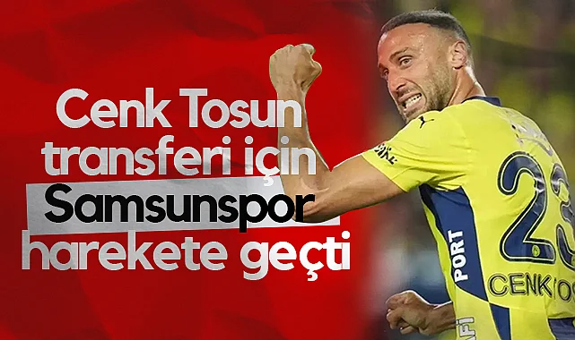 Cenk Tosun Transferi İçin Samsunspor Harekete Geçti