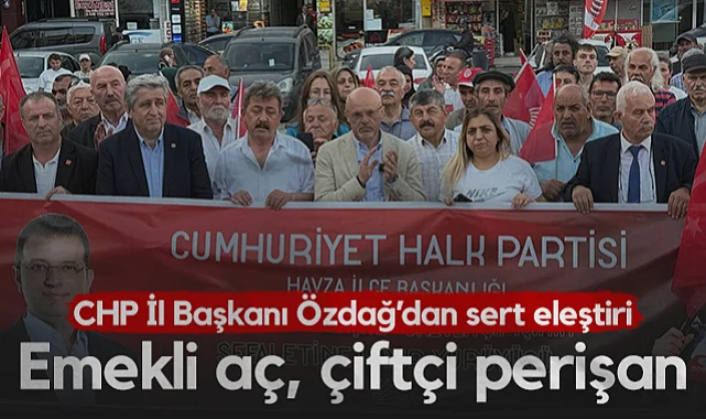 CHP Samsun İl Başkanı Özdağ'dan Sert Eleştiri: Emekli Aç, Çiftçi Perişan