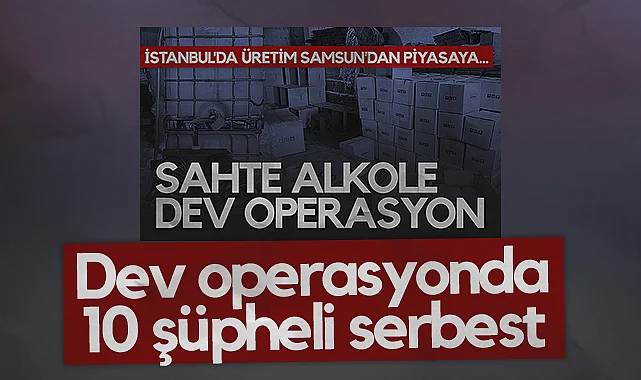 Dev Sahte Alkol Operasyonunda 10 Şüpheli Serbest