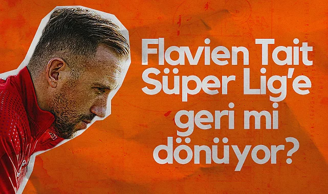 Flavien Tait Süper Lig'e Geri mi Dönüyor?