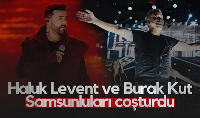 Haluk Levent ve Burak Kut Samsunluları Coşturdu