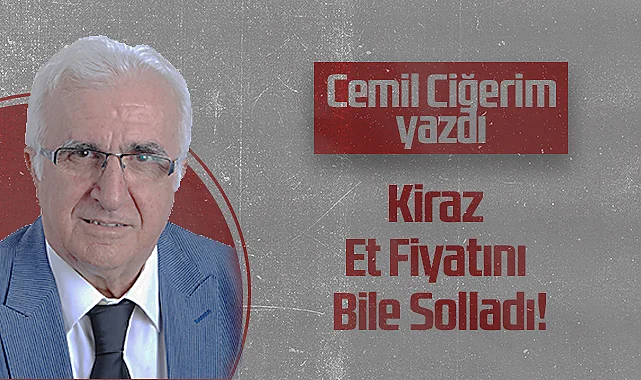 Hedef Halk Gazetesi Köşe Yazarı Cemil Ciğerim: Kiraz Et Fiyatını Bile Solladı!