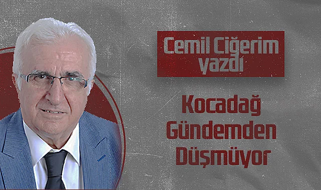 Hedef Halk Gazetesi Köşe Yazarı Cemil Ciğerim: Kocadağ Gündemden Düşmüyor