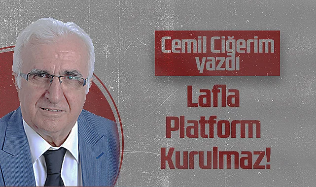 Hedef Halk Gazetesi Köşe Yazarı Cemil Ciğerim: Lafla Platform Kurulmaz!