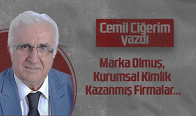 Hedef Halk Gazetesi Köşe Yazarı Cemil Ciğerim: Marka Olmuş, Kurumsal Kimlik Kazanmış Firmalar…