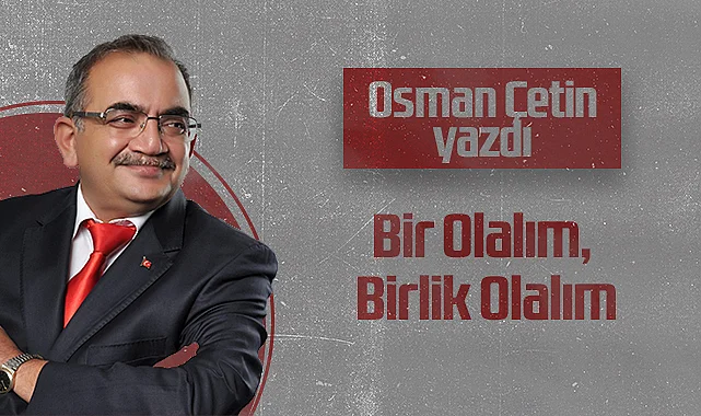 Hedef Halk Gazetesi Köşe Yazarı Osman Çetin: Bir Olalım, Birlik Olalım