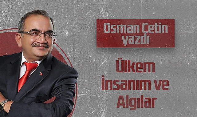 Hedef Halk Gazetesi Köşe Yazarı Osman Çetin: Ülkem İnsanım ve Algılar