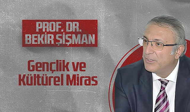 Hedef Halk Gazetesi Köşe Yazarı Prof. Dr. Bekir Şişman: Gençlik ve Kültürel Miras