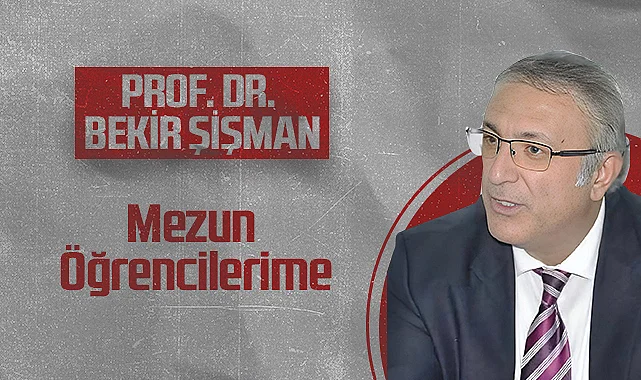 Hedef Halk Gazetesi Köşe Yazarı Prof. Dr. Bekir Şişman: Mezun Öğrencilerime