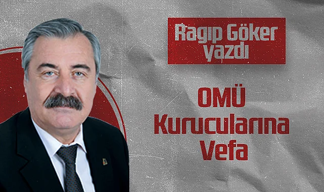 Hedef Halk Gazetesi Köşe Yazarı Ragıp Göker: OMÜ Kurucularına Vefa
