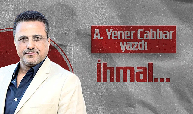 Hedef Halk Gazetesi Kurucusu ve Yayın Danışmanı A. Yener Cabbar: İhmal..