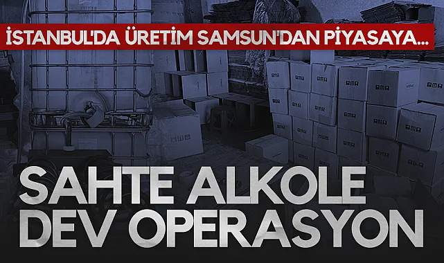 İstanbul'da Üretim Samsun'dan Piyasaya: Sahte Alkole Dev Operasyon