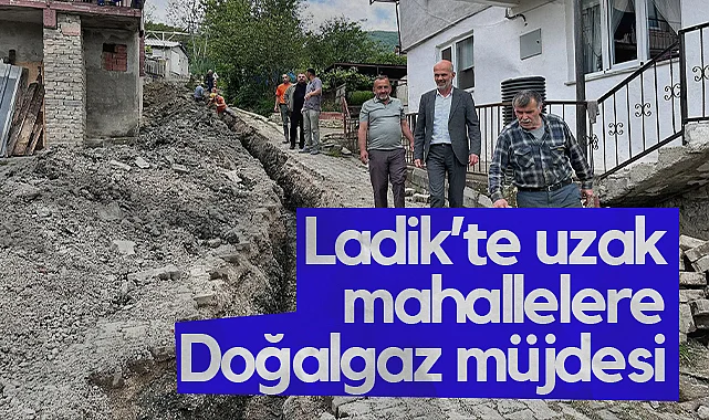 Ladik’te Uzak Mahallelere Doğalgaz Müjdesi