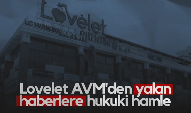 Lovelet AVM'den Yalan Haberlere Hukuki Hamle