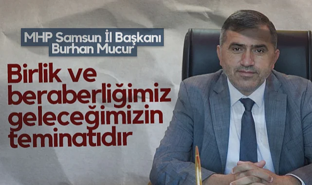 MHP Samsun İl Başkanı Burhan Mucur: Birlik ve Beraberliğimiz Geleceğimizin Teminatıdır