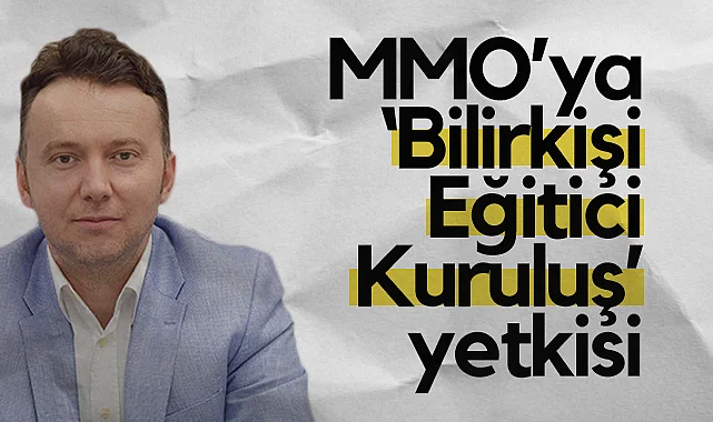MMO’ya Bilirkişi Eğitici Kuruluş Yetkisi