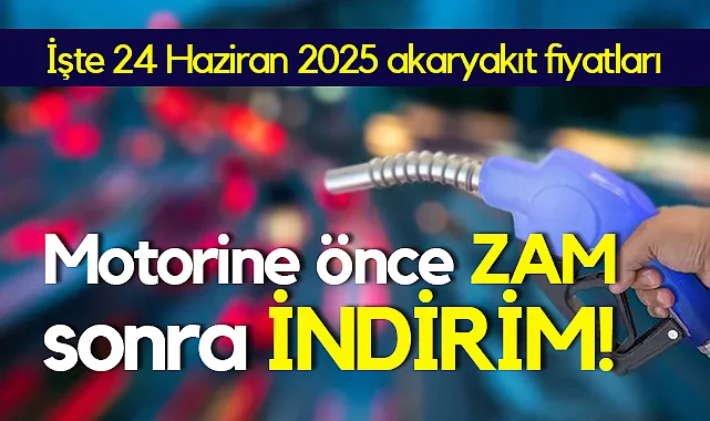 Motorine Önce Zam Sonra İndirim! İşte 24 Haziran 2025 Akaryakıt Fiyatları