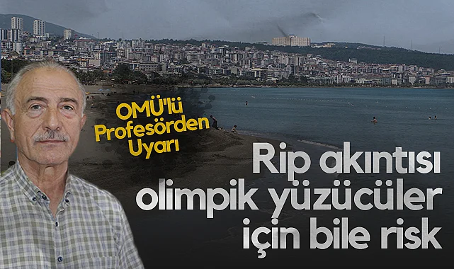 OMÜ'lü Profesörden Uyarı: Rip Akıntısı Olimpik Yüzücüler İçin Bile Risk