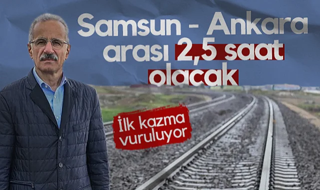 Samsun-Ankara Arası 2,5 Saat Olacak: İlk Kazma Vuruluyor