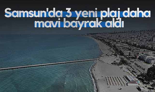 Samsun'da 3 Yeni Plaj Daha Mavi Bayrak Aldı