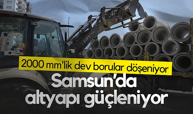 Samsun’da Altyapı Güçleniyor: 2000 mm'lik Dev Borular Döşeniyor