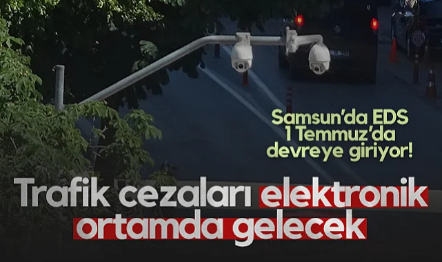 Samsun'da EDS 1 Temmuz'da Devreye Giriyor! Trafik Cezaları Elektronik Ortamda Gelecek