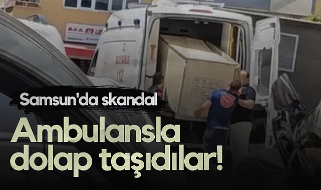 Samsun'da Skandal Görüntüler: Ambulansla Dolap Taşıdılar!