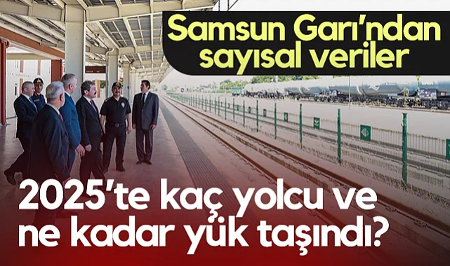 Samsun Garı’ndan 2025 Yılında Kaç Yolcu ve Ne Kadar Yük Taşındı? 