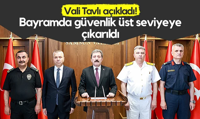 Samsun Valisi Orhan Tavlı Açıkladı! Vali Tavlı açıkladı! Bayramda Güvenlik Üst Seviyeye Çıkarıldı