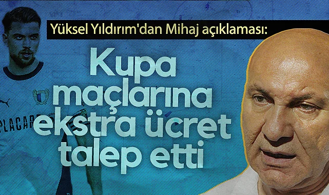 Samsunspor Başkanı Yüksel Yıldırım'dan Mihaj Açıklaması: Kupa Maçlarına Ekstra Ücret Talep Etti