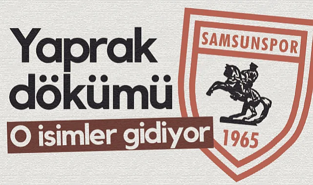 Samsunspor'da Yaprak Dökümü: O İsimler Gidiyor